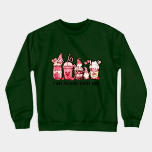 I love you Gnome no matter what Crewneck Sweatshirt